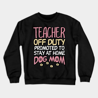 Teacher Off Duty Promoted To Dog Mom  Retirement Crewneck Sweatshirt